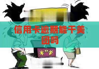 信用卡逾期能干美团吗
