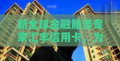 新全球金融服务专家汇丰信用卡，为您提供越的消费体验和金融解决方案