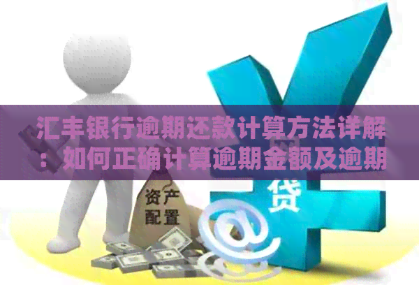 汇丰银行逾期还款计算方法详解：如何正确计算逾期金额及逾期利息？