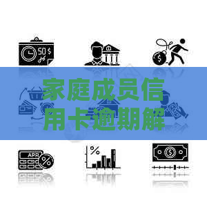 家庭成员信用卡逾期解决方案：如何应对、期还款及影响分析