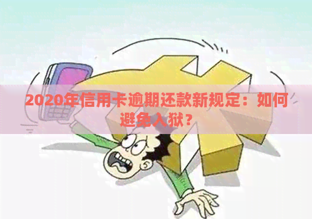 2020年信用卡逾期还款新规定：如何避免入狱？