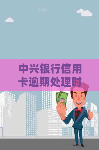 中兴银行信用卡逾期处理时间全方位解析：用户关心的问题都在这里！
