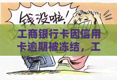 工商银行卡因信用卡逾期被冻结，工资卡受限合法性疑问，应如何处理？