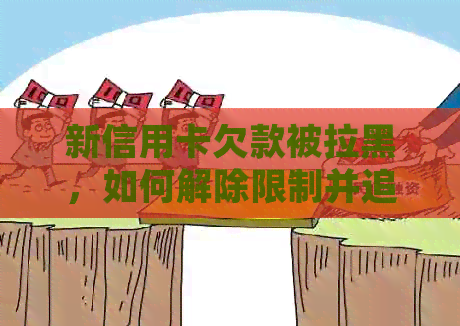 新信用卡欠款被拉黑，如何解除限制并追回信用？