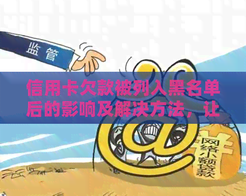 信用卡欠款被列入黑名单后的影响及解决方法，让您远离信用困境