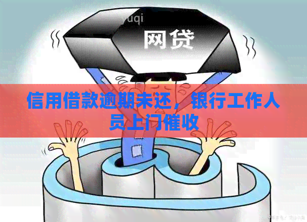 信用借款逾期未还，银行工作人员上门
