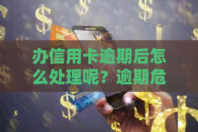 办信用卡逾期后怎么处理呢？逾期危害与解决办法