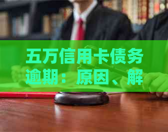 五万信用卡债务逾期：原因、解决策略与影响