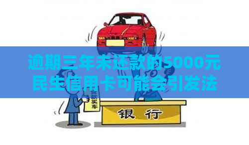 逾期三年未还款的5000元民生信用卡可能会引发法律纠纷