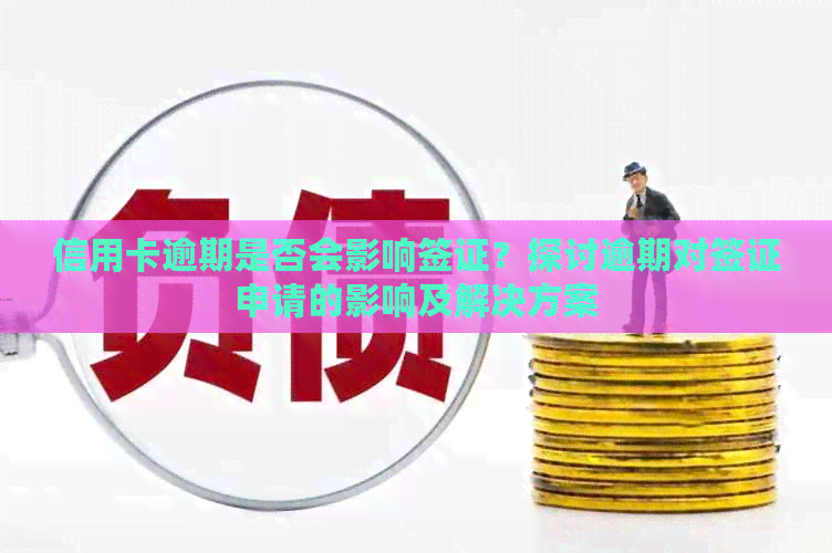 信用卡逾期是否会影响签证？探讨逾期对签证申请的影响及解决方案