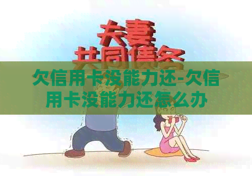 欠信用卡没能力还-欠信用卡没能力还怎么办