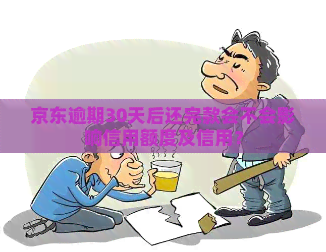 京东逾期30天后还完款会不会影响信用额度及信用？