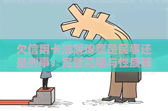 欠信用卡法院传票是民事还是刑事：完整流程与性质解析
