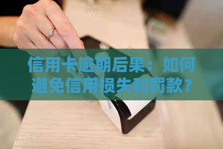 信用卡逾期后果：如何避免信用损失和罚款？