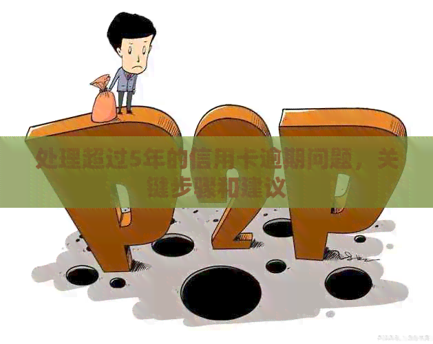处理超过5年的信用卡逾期问题，关键步骤和建议