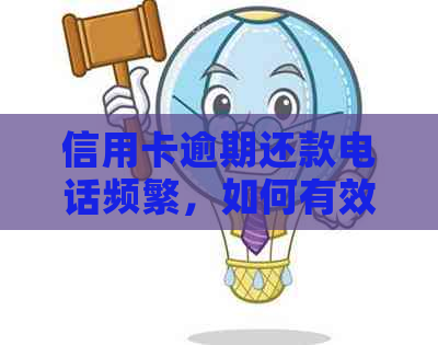 信用卡逾期还款电话频繁，如何有效协商？