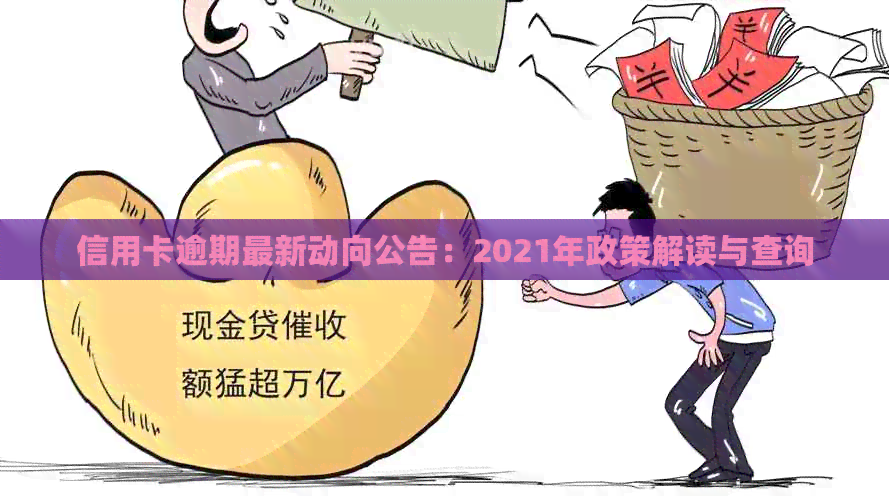 信用卡逾期最新动向公告：2021年政策解读与查询