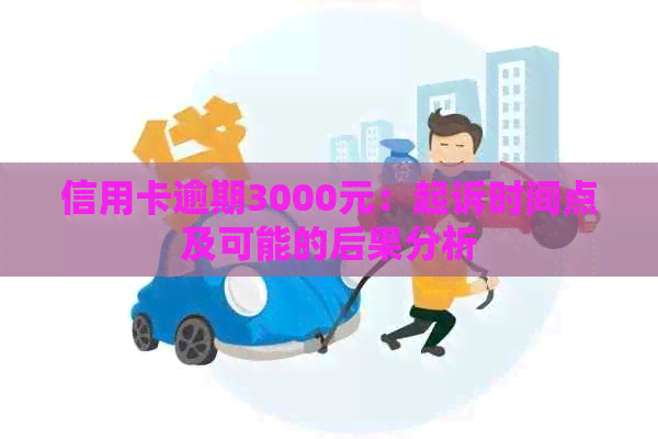 信用卡逾期3000元：起诉时间点及可能的后果分析