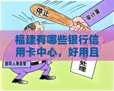 福建有哪些银行信用卡中心，好用且好办？