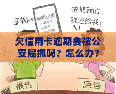 欠信用卡逾期会被公安局抓吗？怎么办？