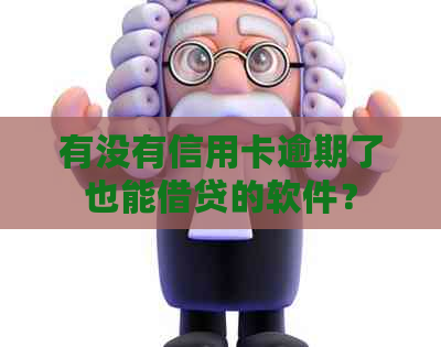 有没有信用卡逾期了也能借贷的软件？