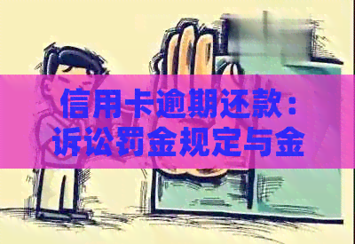 信用卡逾期还款：诉讼罚金规定与金额全面解析，如何避免罚款？