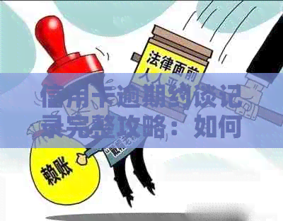 信用卡逾期约谈记录完整攻略：如何撰写有效内容以解决问题并避免法律纠纷
