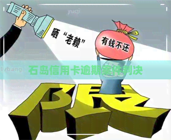 石岛信用卡逾期案件判决