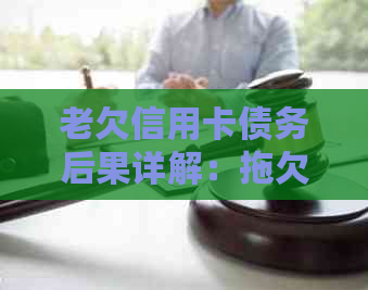 老欠信用卡债务后果详解：拖欠款项、信用评分影响及解决方法
