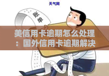 美信用卡逾期怎么处理：国外信用卡逾期解决方案