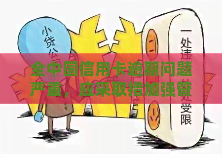 全中国信用卡逾期问题严重，应采取措加强管理并帮助用户解决逾期困扰