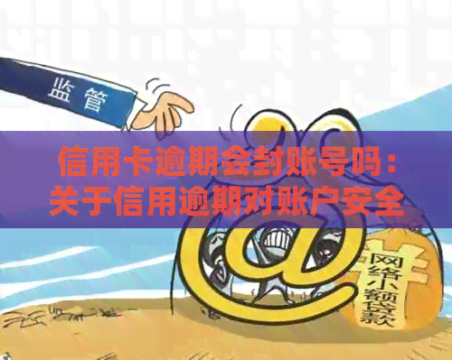 信用卡逾期会封账号吗：关于信用逾期对账户安全的影响