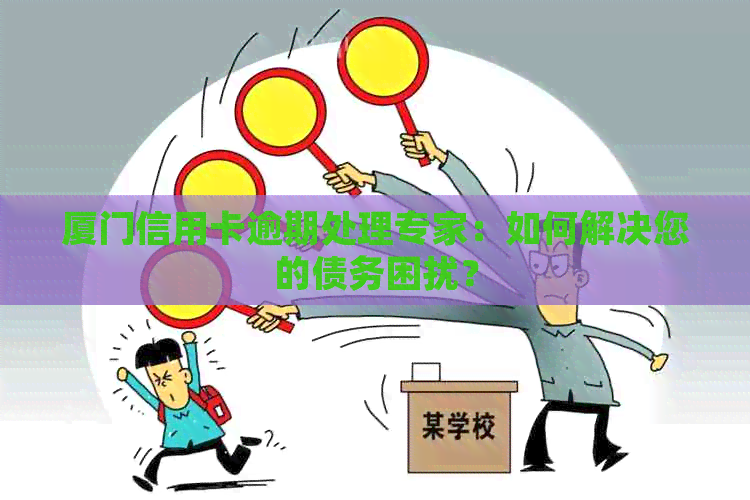 厦门信用卡逾期处理专家：如何解决您的债务困扰？