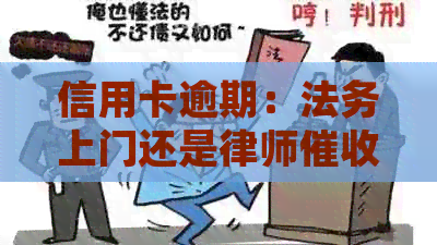 信用卡逾期：法务上门还是律师？如何应对？