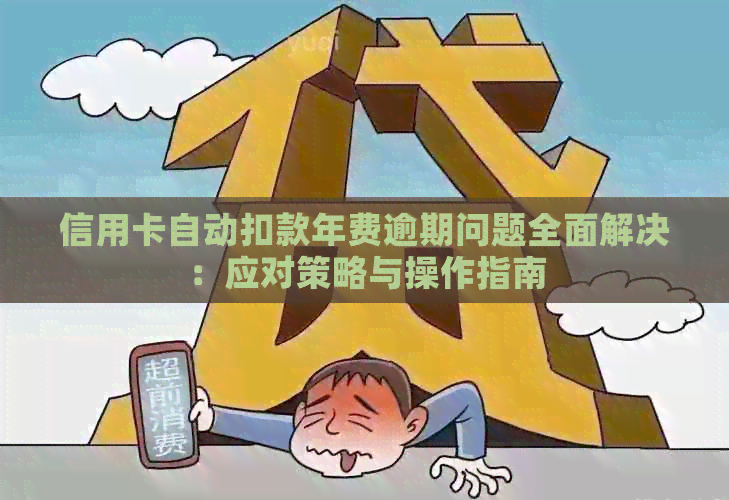 信用卡自动扣款年费逾期问题全面解决：应对策略与操作指南