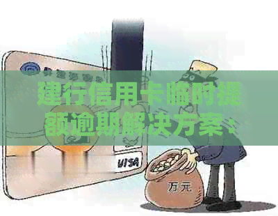 建行信用卡临时提额逾期解决方案：如何应对、影响及预防措