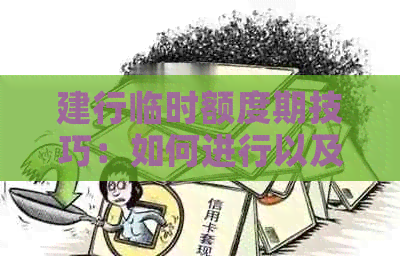 建行临时额度期技巧：如何进行以及期时间参考