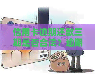信用卡逾期还款三期是否合法？逾期还款的后果及解决办法全面解析