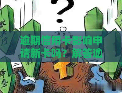 逾期信用卡影响申请新卡吗？解答逾期信用卡对信用申请的影响及解决方案