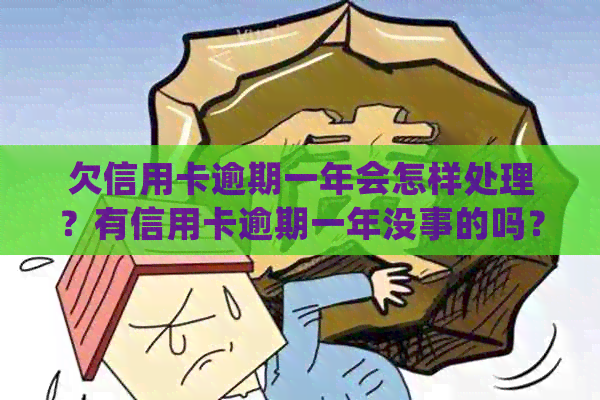 欠信用卡逾期一年会怎样处理？有信用卡逾期一年没事的吗？
