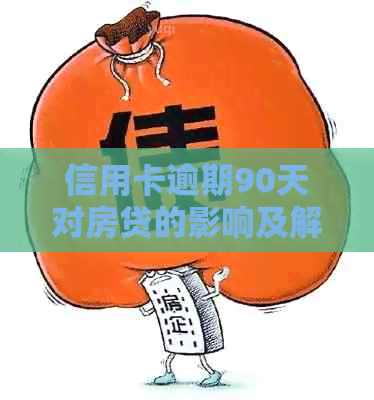 信用卡逾期90天对房贷的影响及解决办法：全面指南