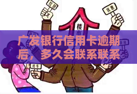 广发银行信用卡逾期后，多久会联系联系人？逾期还款的后果及相关应对措