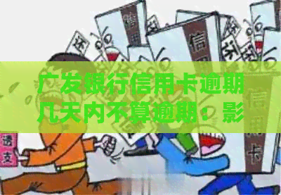 广发银行信用卡逾期几天内不算逾期：影响时间与后续其他卡关联