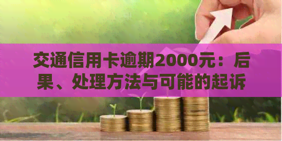 交通信用卡逾期2000元：后果、处理方法与可能的起诉