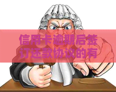 信用卡逾期后签订还款协议的有效性探讨