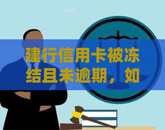 建行信用卡被冻结且未逾期，如何解冻？了解解冻步骤和原因以解决问题。