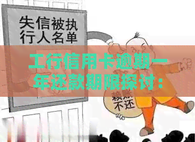 工行信用卡逾期一年还款期限探讨：相关政策及可能影响因素分析