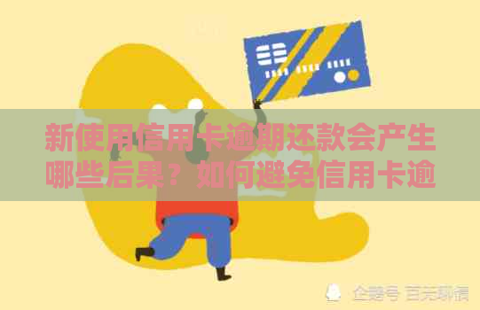 新使用信用卡逾期还款会产生哪些后果？如何避免信用卡逾期问题？