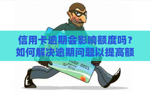 信用卡逾期会影响额度吗？如何解决逾期问题以提高额度？