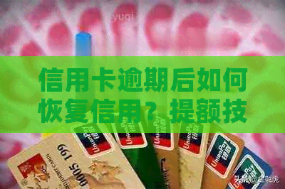 信用卡逾期后如何恢复信用？提额技巧与注意事项一文解析